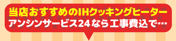 当店おすすめのIHクッキングヒーター アンシンサービス24なら工事費込みで…