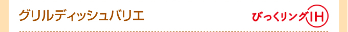 グリルディッシュバリエ びっくリングIH