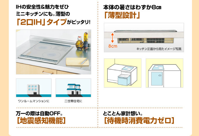 三菱電機IHコンロ 安全性＆魅力をぜひミニキッチンにも。薄型の「2口IH」タイプがぴったり！本体の厚さはわずか8cm 「薄型設計」万が一の際は、「地震完治機能」待機時消費電力ゼロ